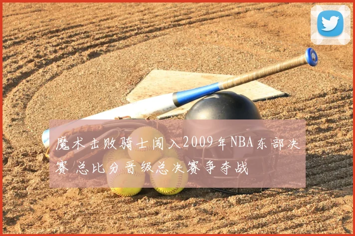 魔术击败骑士闯入2009年NBA东部决赛 总比分晋级总决赛争夺战