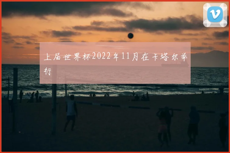上届世界杯2022年11月在卡塔尔举行