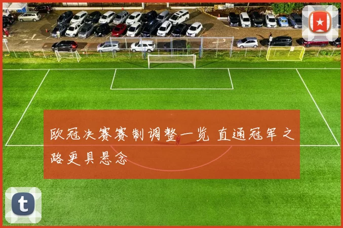 欧冠决赛赛制调整一览 直通冠军之路更具悬念